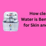 How clean Water is Beneficial for Skin and Hair